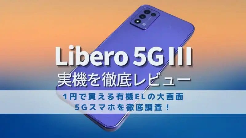 Libero 5G Ⅲ レビュー!1円で買える有機ELの大画面5Gスマホを徹底調査!