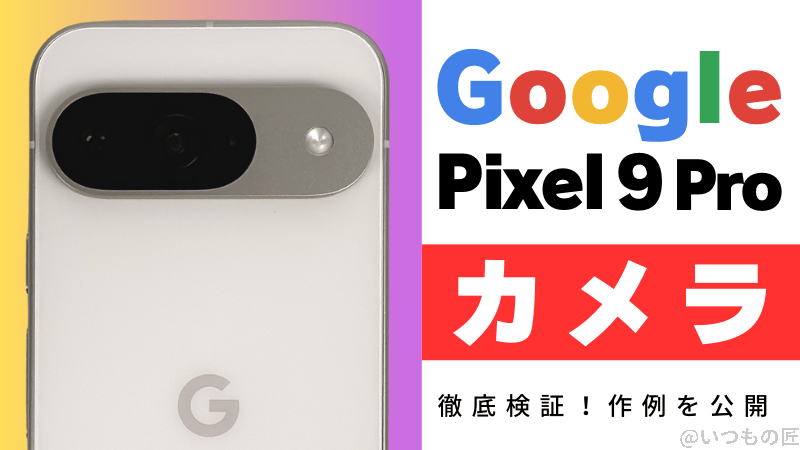 Google Pixel 9 Proのカメラ性能を徹底検証!作例を公開