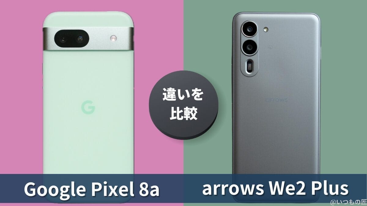 Google Pixel 8aとarrows We2 Plusの違いを徹底比較！買うならどっち？
