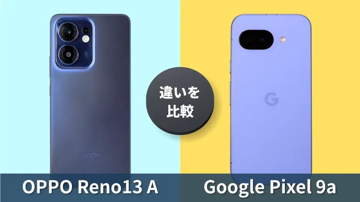 OPPO Reno13 AとGoogle Pixel 9aの違いを徹底比較！どっちを買うべき