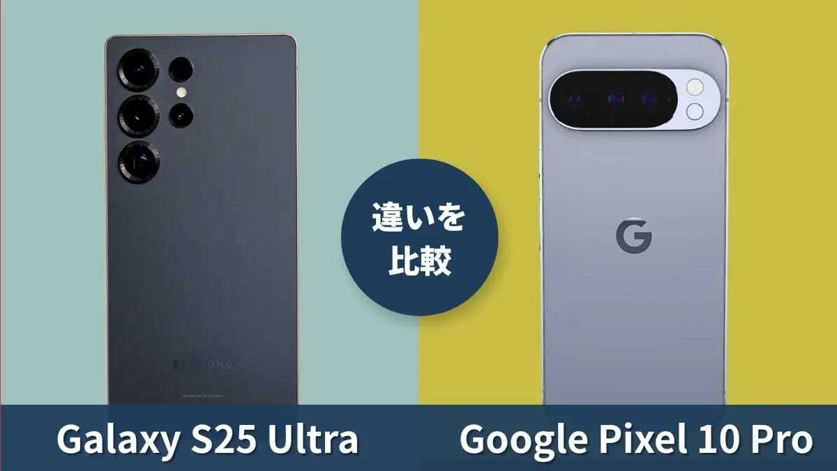 Galaxy S25 UltraとGoogle Pixel 10 Proを徹底比較!買うならどっち?