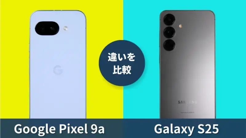 Google Pixel 9aとGalaxy S25はどっちがおすすめ？人気モデルの違いを徹底比較！