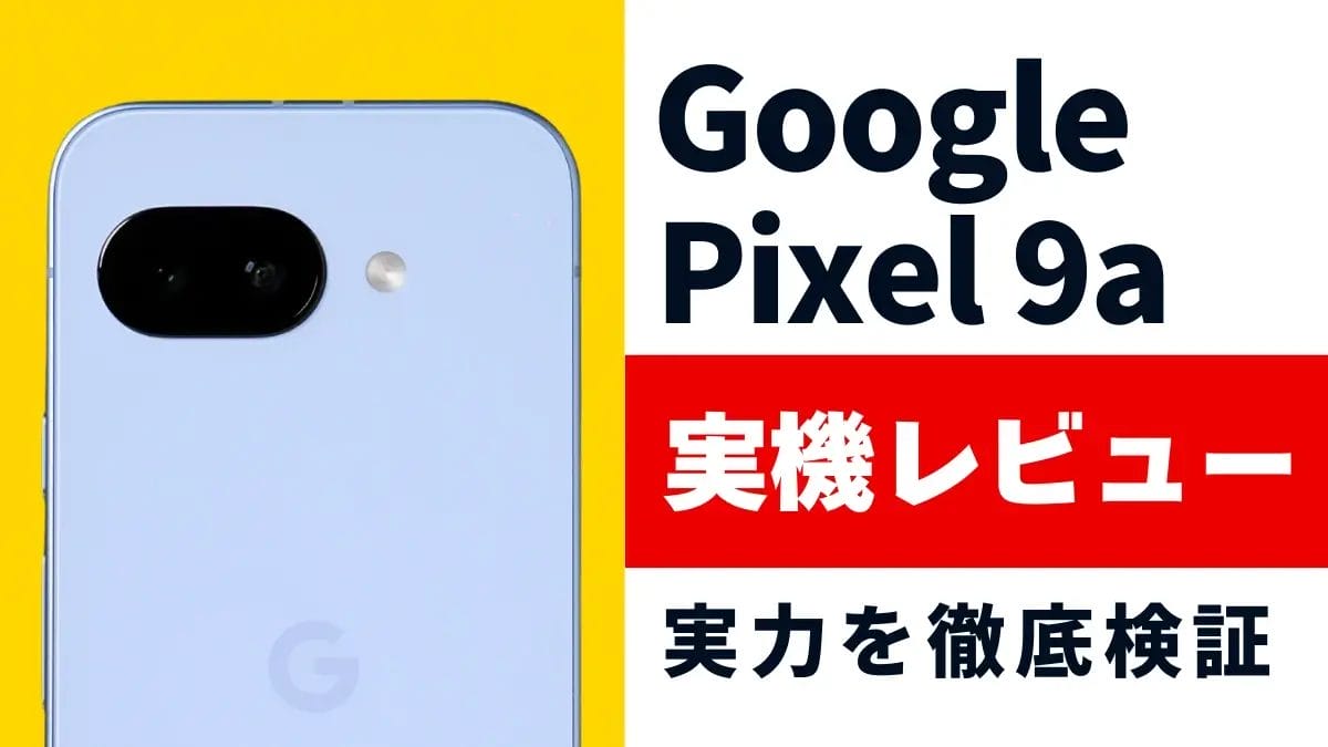 Google Pixel 9a レビュー！高コスパ×使いやすいと噂のスマートフォン