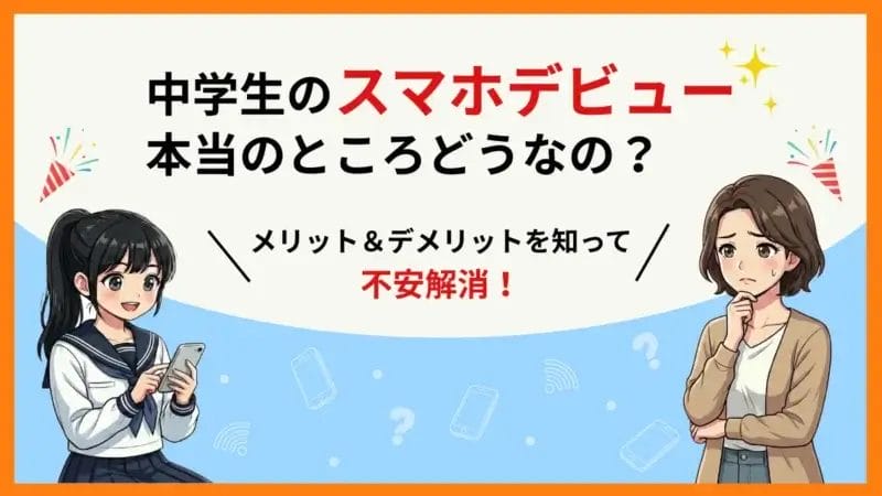 中学生にスマホを持たせるメリット・デメリット｜リスクと出費を最小限にする方法も紹介！